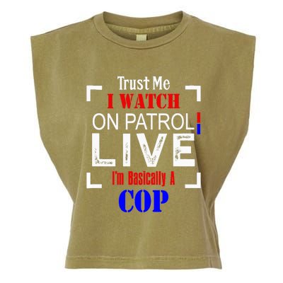 Trust Me I Watch On Patrol Live I'm Basically A Cop Funny Garment-Dyed Women's Muscle Tee