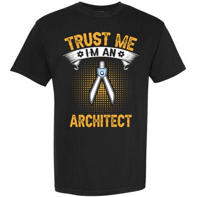 Trust Me IM An Architect Garment-Dyed Heavyweight T-Shirt