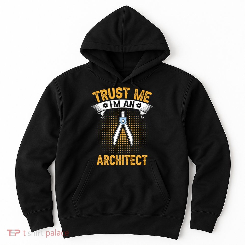 Trust Me IM An Architect Hoodie