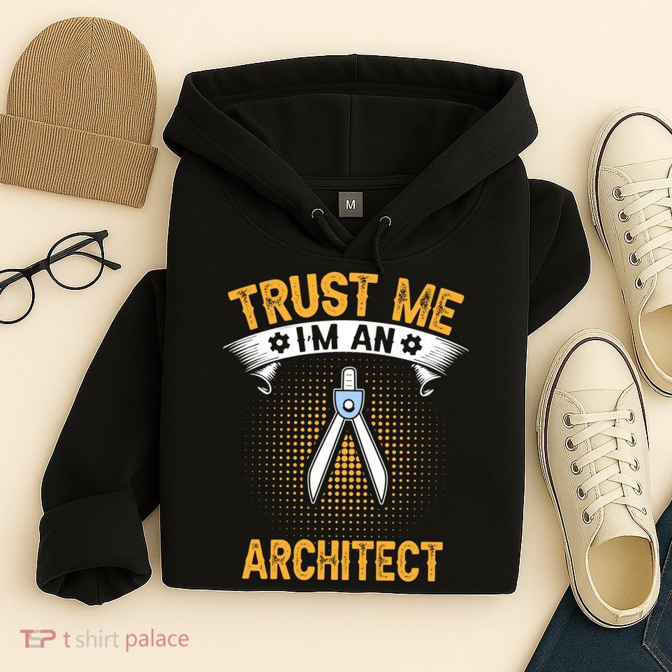 Trust Me IM An Architect Hoodie
