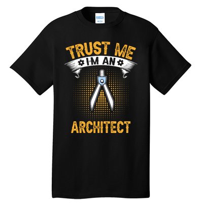 Trust Me IM An Architect Tall T-Shirt