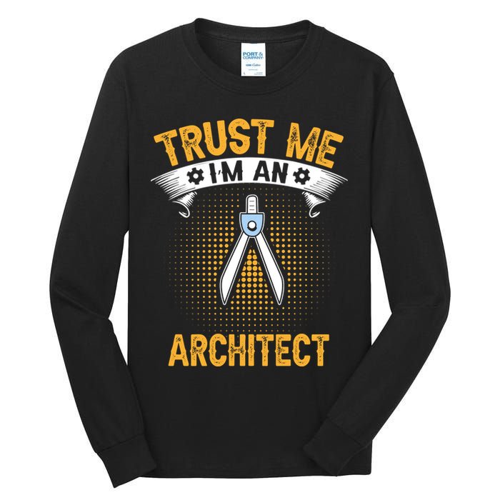 Trust Me IM An Architect Tall Long Sleeve T-Shirt