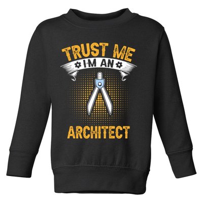Trust Me IM An Architect Toddler Sweatshirt