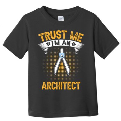Trust Me IM An Architect Toddler T-Shirt