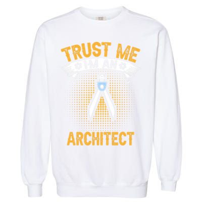 Trust Me IM An Architect Garment-Dyed Sweatshirt