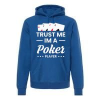 Trust Me I Am A Poker Player Great Gift Premium Hoodie