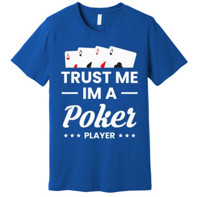 Trust Me I Am A Poker Player Great Gift Premium T-Shirt