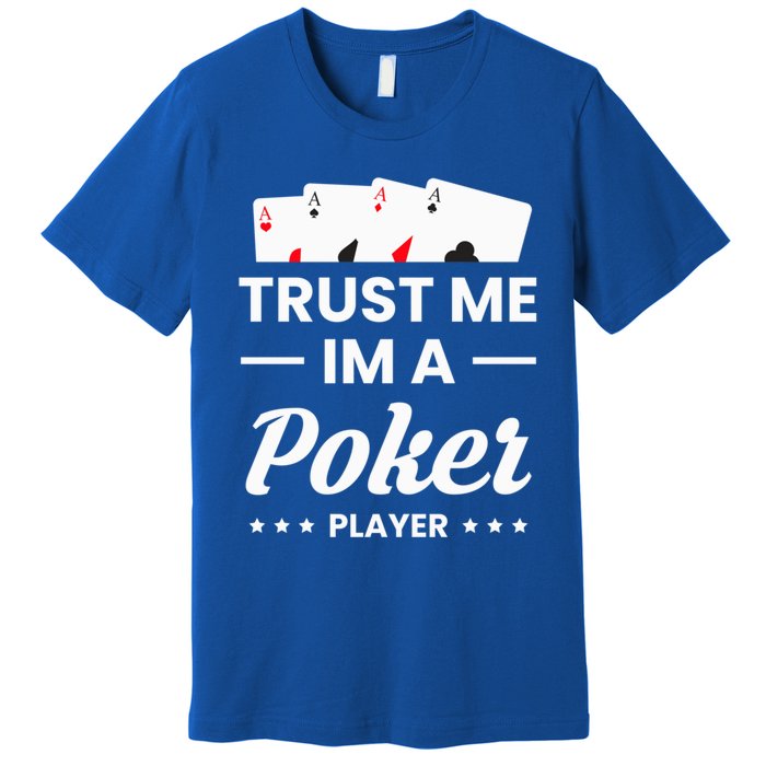 Trust Me I Am A Poker Player Great Gift Premium T-Shirt