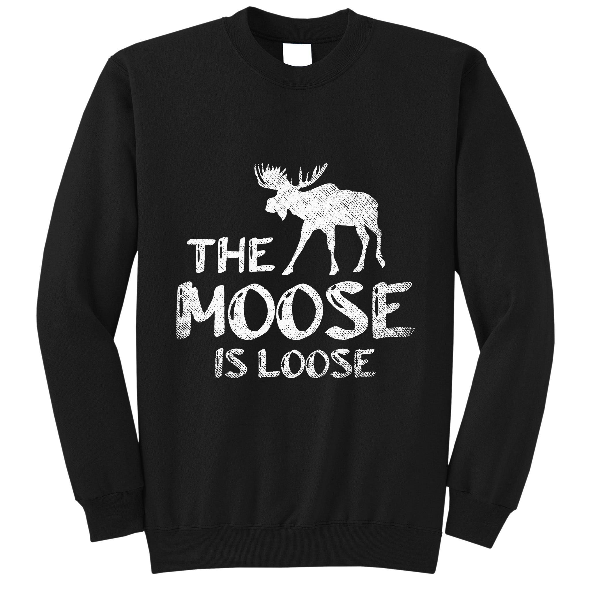 The Moose Is Loose Funny Wildlife Animal Canadian Elk Moose Tall Sweatshirt