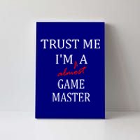 Trust Me Im Almost A(n) Game Master Gift Canvas