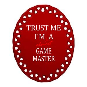 Trust Me Im Almost A(n) Game Master Gift Ceramic Oval Ornament