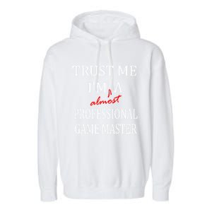 Trust Me In Almost A(n) Professional Game Master Great Gift Garment-Dyed Fleece Hoodie