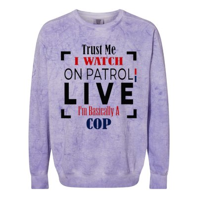 Trust Me I Watch On Patrol Live I’m Basically A Cop Colorblast Crewneck Sweatshirt