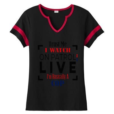 Trust Me I Watch On Patrol Live I’m Basically A Cop Ladies Halftime Notch Neck Tee