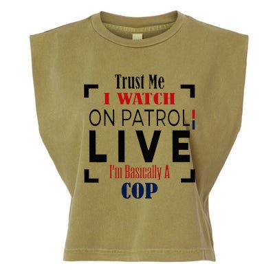 Trust Me I Watch On Patrol Live I’m Basically A Cop Garment-Dyed Women's Muscle Tee