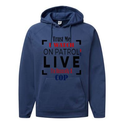 Trust Me I Watch On Patrol Live I’m Basically A Cop Performance Fleece Hoodie