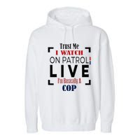 Trust Me I Watch On Patrol Live I’m Basically A Cop Garment-Dyed Fleece Hoodie