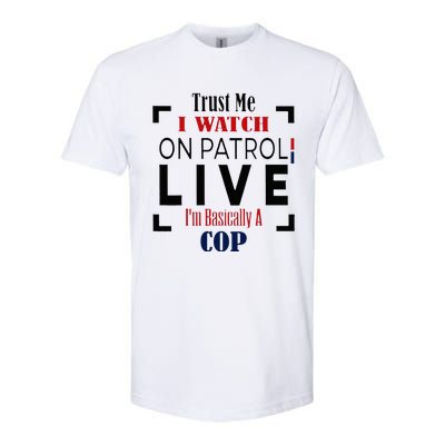 Trust Me I Watch On Patrol Live I’m Basically A Cop Softstyle CVC T-Shirt