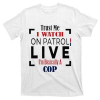 Trust Me I Watch On Patrol Live I’m Basically A Cop T-Shirt