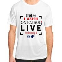 Trust Me I Watch On Patrol Live I’m Basically A Cop Adult ChromaSoft Performance T-Shirt