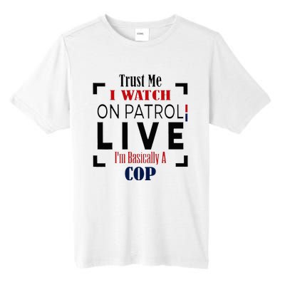 Trust Me I Watch On Patrol Live I’m Basically A Cop Tall Fusion ChromaSoft Performance T-Shirt