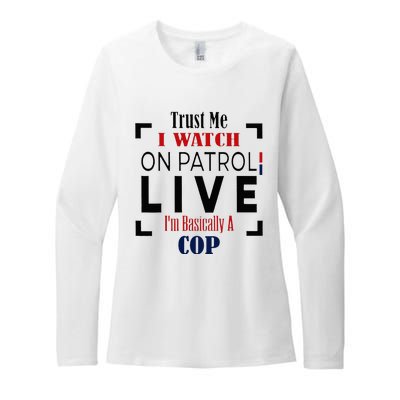 Trust Me I Watch On Patrol Live I’m Basically A Cop Womens CVC Long Sleeve Shirt