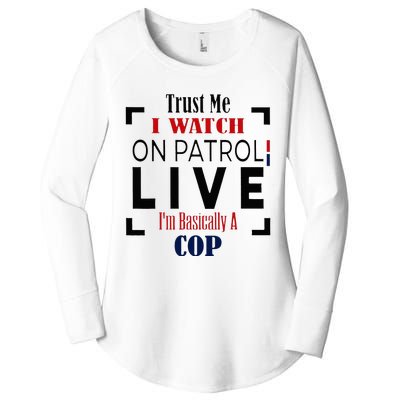 Trust Me I Watch On Patrol Live I’m Basically A Cop Women's Perfect Tri Tunic Long Sleeve Shirt