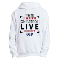 Trust Me I Watch On Patrol Live I’m Basically A Cop Urban Pullover Hoodie