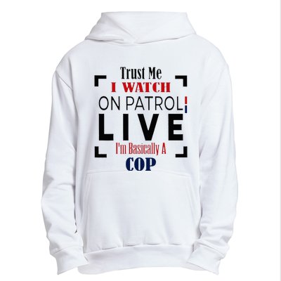 Trust Me I Watch On Patrol Live I’m Basically A Cop Urban Pullover Hoodie