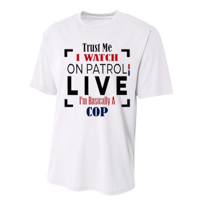 Trust Me I Watch On Patrol Live I’m Basically A Cop Performance Sprint T-Shirt