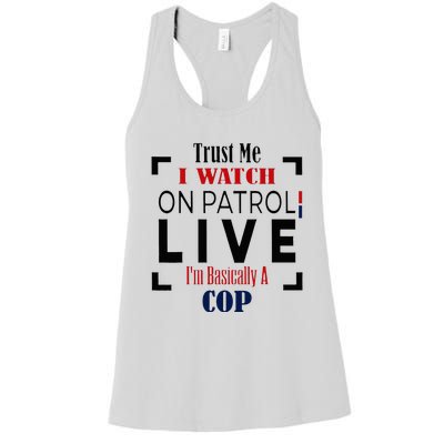 Trust Me I Watch On Patrol Live I’m Basically A Cop Women's Racerback Tank