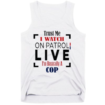 Trust Me I Watch On Patrol Live I’m Basically A Cop Tank Top