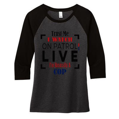 Trust Me I Watch On Patrol Live I’m Basically A Cop Women's Tri-Blend 3/4-Sleeve Raglan Shirt