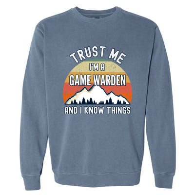 Trust Me Im A Game Warden And I Know Things Gift Garment-Dyed Sweatshirt