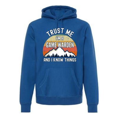 Trust Me Im A Game Warden And I Know Things Gift Premium Hoodie