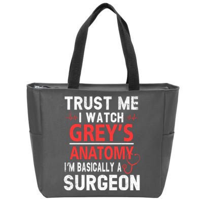 Trust Me I Watch Greys I'm Basically A Surgeon Zip Tote Bag