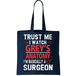 Trust Me I Watch Greys I'm Basically A Surgeon Tote Bag