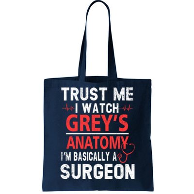 Trust Me I Watch Greys I'm Basically A Surgeon Tote Bag