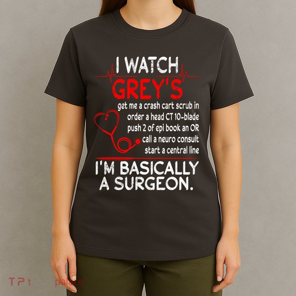 Trust Me I'm Basically A Surgeon Gift Funny Medical Tv Drama Great Gift T-Shirt
