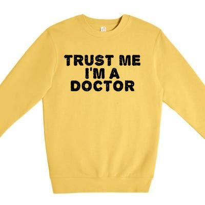 TRUST ME I'M A DOCTOR Shirt Funny Medical School Gift Idea Premium Crewneck Sweatshirt