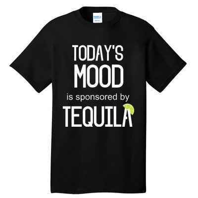 Todays Mood Is Sponsored By Tequila Funny Drinking Tall T-Shirt