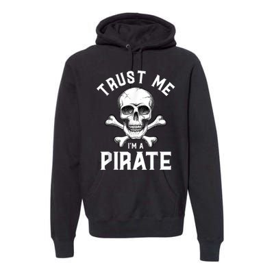 Trust Me Im A Pirate Funny Skull Crossbones Freebooter Premium Hoodie