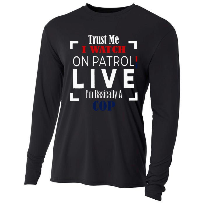 Trust Me I Watch On Patrol Live IM Basically A Cop Cooling Performance Long Sleeve Crew