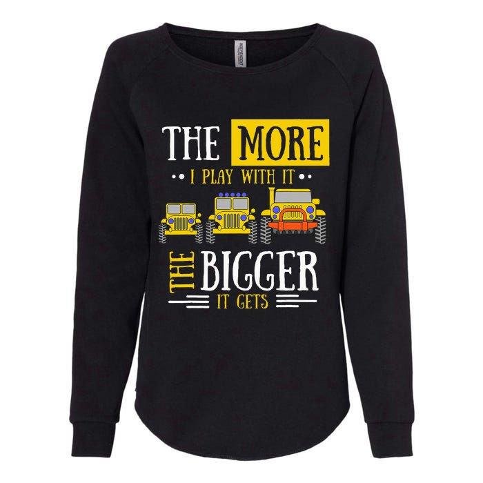 The More I Play With It The Bigger It Gets Off Roader Gift Womens California Wash Sweatshirt