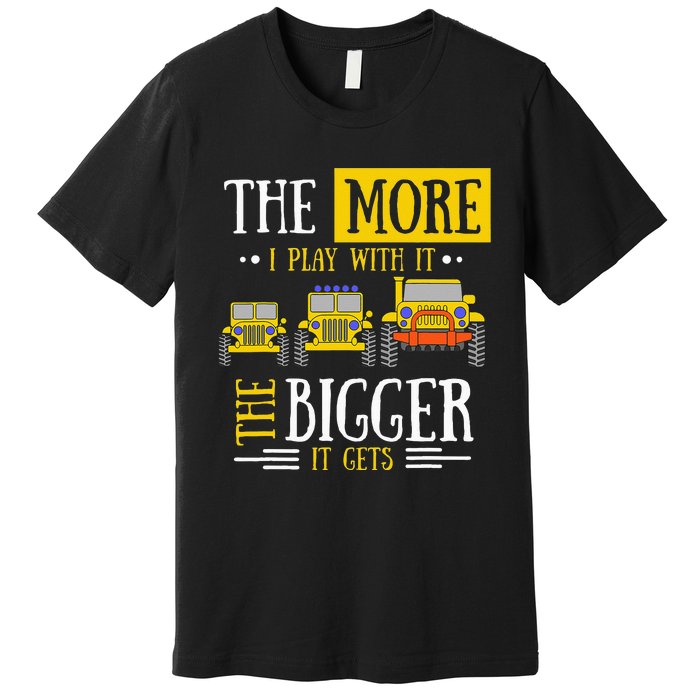 The More I Play With It The Bigger It Gets Off Roader Gift Premium T-Shirt