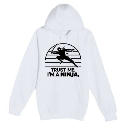 Trust Me IM A Ninja Premium Pullover Hoodie