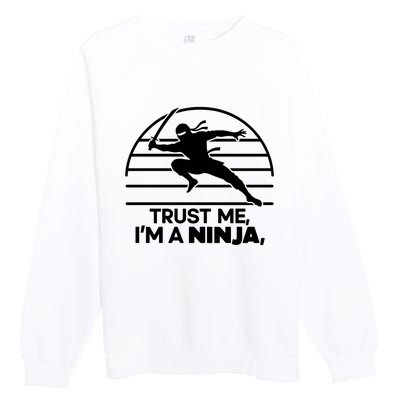 Trust Me IM A Ninja Premium Crewneck Sweatshirt