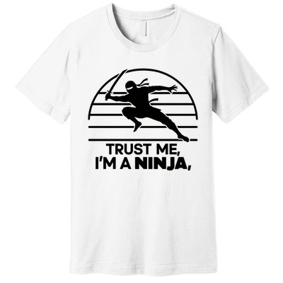 Trust Me IM A Ninja Premium T-Shirt