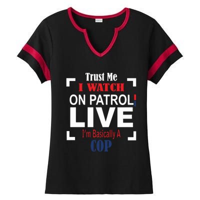 Trust Me I Watch On Patrol Live I’m Basically A Cop Ladies Halftime Notch Neck Tee