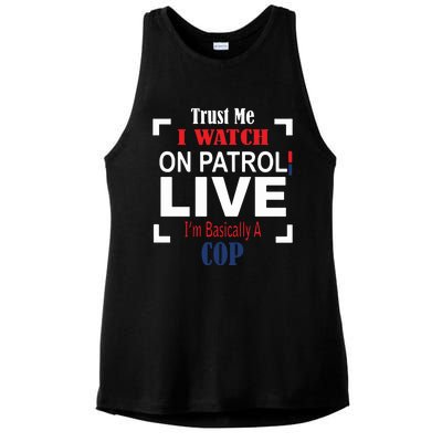 Trust Me I Watch On Patrol Live I’m Basically A Cop Ladies PosiCharge Tri-Blend Wicking Tank